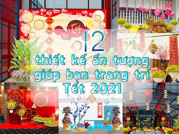 12 thiết kế ấn tượng giúp bạn trang trí Tết 2021 • Sài Gòn Hoa 2024