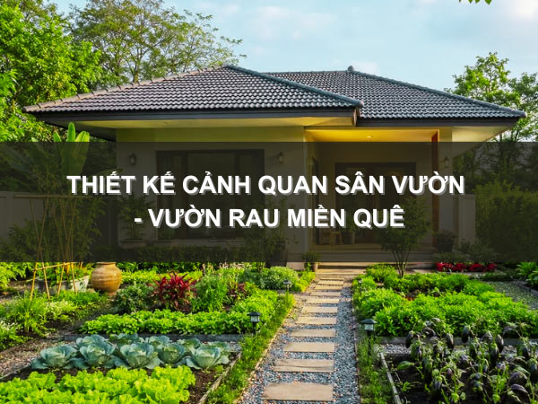Thiết Kế Cảnh Quan Sân Vườn - Vườn Rau Miền Quê