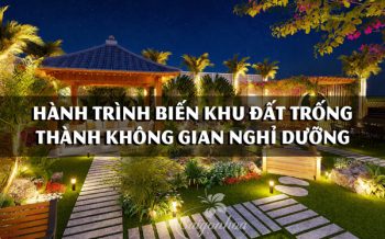 Hành Trình Biến Khu Đất Trống Thành Không Gian Nghỉ Dưỡng